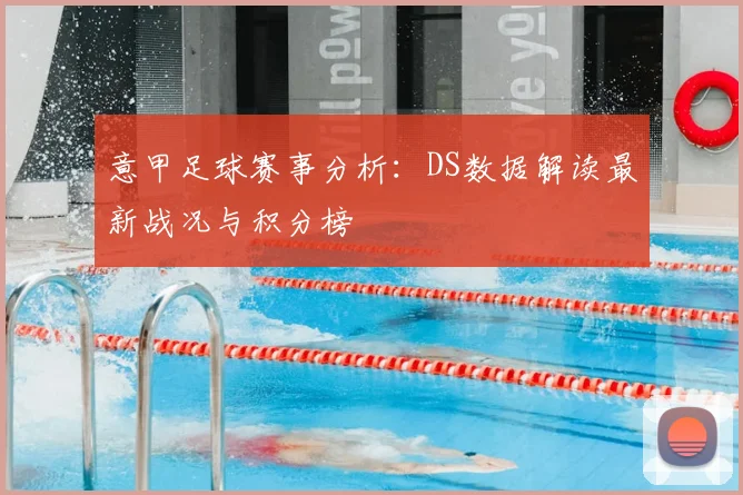 意甲足球赛事分析:DS数据解读最新战况与积分榜