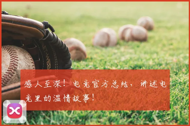 感人至深！电竞官方总结，讲述电竞里的温情故事！