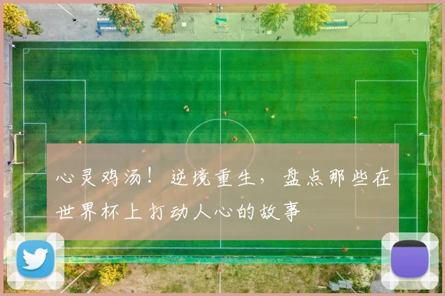 心灵鸡汤!逆境重生,盘点那些在世界杯上打动人心的故事